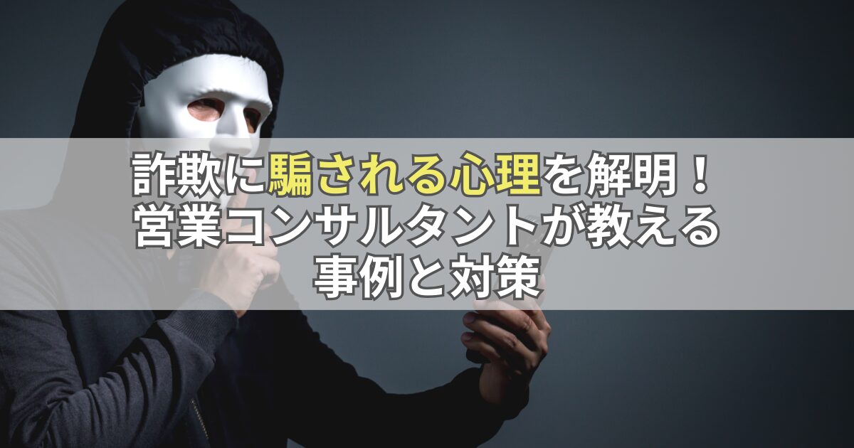 詐欺に騙される心理を解明！営業コンサルタントが教える事例と対策