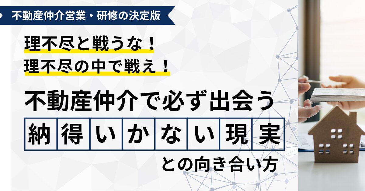 理不尽と戦うな、理不尽の中で戦え。―不動産仲介で必ず出会う“納得いかない現実”との向き合い方―